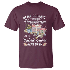 Funny Sewing Lover T Shirt In My Defense I Was Left Unsupervised And The Fabric Store Was Open TS11 Maroon Print Your Wear