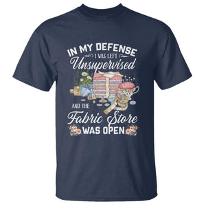 Funny Sewing Lover T Shirt In My Defense I Was Left Unsupervised And The Fabric Store Was Open TS11 Navy Print Your Wear
