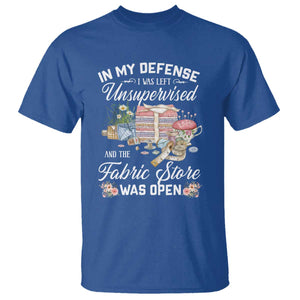 Funny Sewing Lover T Shirt In My Defense I Was Left Unsupervised And The Fabric Store Was Open TS11 Royal Blue Print Your Wear