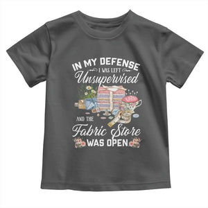Funny Sewing Lover Toddler T Shirt In My Defense I Was Left Unsupervised And The Fabric Store Was Open TS11 Dark Heather Print Your Wear