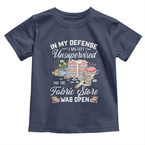 Funny Sewing Lover Toddler T Shirt In My Defense I Was Left Unsupervised And The Fabric Store Was Open TS11 Navy Print Your Wear