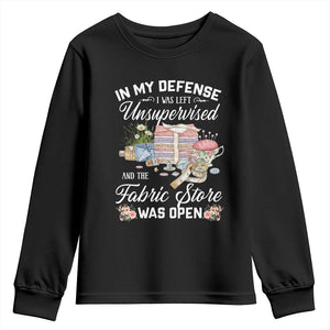 Funny Sewing Lover Youth Sweatshirt In My Defense I Was Left Unsupervised And The Fabric Store Was Open TS11 Black Print Your Wear