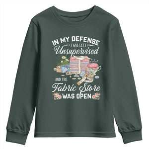 Funny Sewing Lover Youth Sweatshirt In My Defense I Was Left Unsupervised And The Fabric Store Was Open TS11 Dark Forest Green Print Your Wear