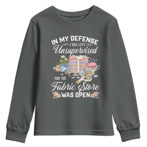 Funny Sewing Lover Youth Sweatshirt In My Defense I Was Left Unsupervised And The Fabric Store Was Open TS11 Dark Heather Print Your Wear