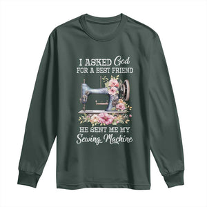 Funny Sewing Lover Long Sleeve Shirt I Asked God For A Best Friend He Sent Me My Sewing Machine TS11 Dark Forest Green Print Your Wear