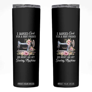 Funny Sewing Lover Skinny Tumbler I Asked God For A Best Friend He Sent Me My Sewing Machine TS11 Black Print Your Wear