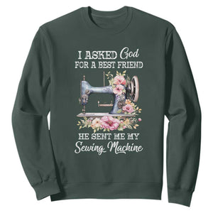 Funny Sewing Lover Sweatshirt I Asked God For A Best Friend He Sent Me My Sewing Machine TS11 Dark Forest Green Print Your Wear
