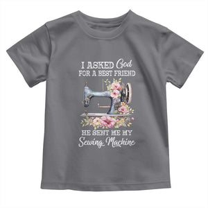Funny Sewing Lover Toddler T Shirt I Asked God For A Best Friend He Sent Me My Sewing Machine TS11 Charcoal Print Your Wear