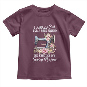 Funny Sewing Lover Toddler T Shirt I Asked God For A Best Friend He Sent Me My Sewing Machine TS11 Maroon Print Your Wear