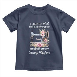 Funny Sewing Lover Toddler T Shirt I Asked God For A Best Friend He Sent Me My Sewing Machine TS11 Navy Print Your Wear