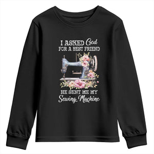Funny Sewing Lover Youth Sweatshirt I Asked God For A Best Friend He Sent Me My Sewing Machine TS11 Black Print Your Wear