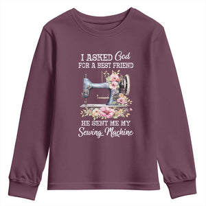 Funny Sewing Lover Youth Sweatshirt I Asked God For A Best Friend He Sent Me My Sewing Machine TS11 Maroon Print Your Wear