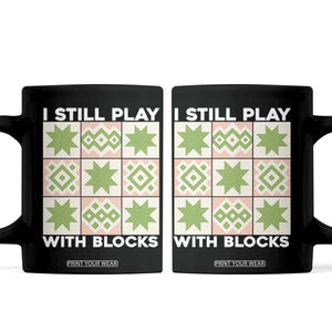 Funny Quilting Sewing Lover Coffee Mug I Still Play With Blocks Quilter TS11 Black Print Your Wear