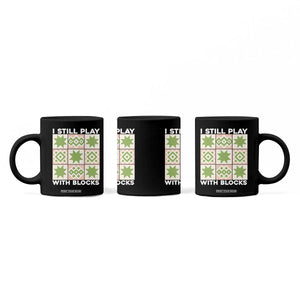 Funny Quilting Sewing Lover Coffee Mug I Still Play With Blocks Quilter TS11 Print Your Wear