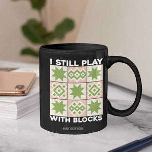 Funny Quilting Sewing Lover Coffee Mug I Still Play With Blocks Quilter TS11 Print Your Wear
