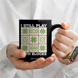 Funny Quilting Sewing Lover Coffee Mug I Still Play With Blocks Quilter TS11 Print Your Wear