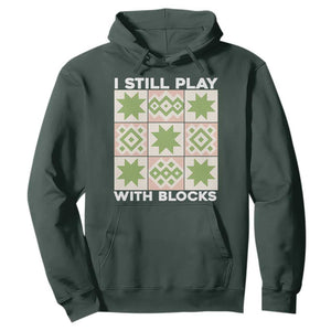 Funny Quilting Sewing Lover Hoodie I Still Play With Blocks Quilter TS11 Dark Forest Green Print Your Wear