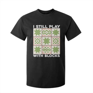 Funny Quilting Sewing Lover T Shirt For Kid I Still Play With Blocks Quilter TS11 Black Print Your Wear