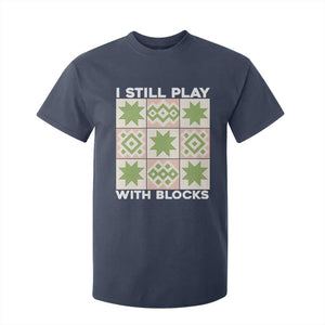 Funny Quilting Sewing Lover T Shirt For Kid I Still Play With Blocks Quilter TS11 Navy Print Your Wear