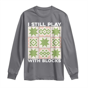 Funny Quilting Sewing Lover Long Sleeve Shirt I Still Play With Blocks Quilter TS11 Charcoal Print Your Wear