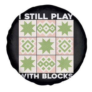Funny Quilting Sewing Lover Spare Tire Cover I Still Play With Blocks Quilter TS11 Print Your Wear