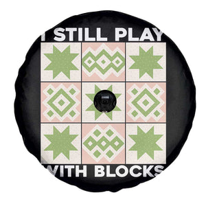 Funny Quilting Sewing Lover Spare Tire Cover I Still Play With Blocks Quilter TS11 Print Your Wear