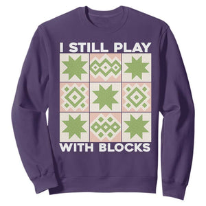 Funny Quilting Sewing Lover Sweatshirt I Still Play With Blocks Quilter TS11 Purple Print Your Wear