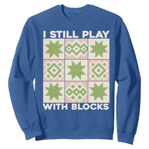 Funny Quilting Sewing Lover Sweatshirt I Still Play With Blocks Quilter TS11 Royal Blue Print Your Wear