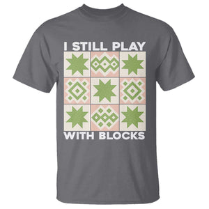 Funny Quilting Sewing Lover T Shirt I Still Play With Blocks Quilter TS11 Charcoal Print Your Wear