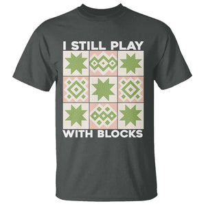 Funny Quilting Sewing Lover T Shirt I Still Play With Blocks Quilter TS11 Dark Heather Print Your Wear