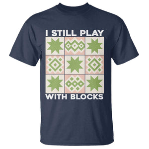 Funny Quilting Sewing Lover T Shirt I Still Play With Blocks Quilter TS11 Navy Print Your Wear