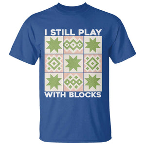 Funny Quilting Sewing Lover T Shirt I Still Play With Blocks Quilter TS11 Royal Blue Print Your Wear