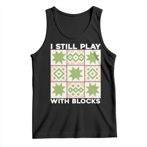 Funny Quilting Sewing Lover Tank Top I Still Play With Blocks Quilter TS11 Black Print Your Wear