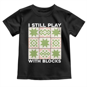 Funny Quilting Sewing Lover Toddler T Shirt I Still Play With Blocks Quilter TS11 Black Print Your Wear