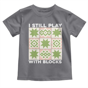 Funny Quilting Sewing Lover Toddler T Shirt I Still Play With Blocks Quilter TS11 Charcoal Print Your Wear