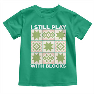 Funny Quilting Sewing Lover Toddler T Shirt I Still Play With Blocks Quilter TS11 Irish Green Print Your Wear