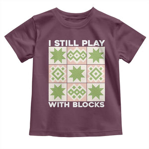 Funny Quilting Sewing Lover Toddler T Shirt I Still Play With Blocks Quilter TS11 Maroon Print Your Wear