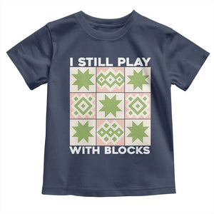 Funny Quilting Sewing Lover Toddler T Shirt I Still Play With Blocks Quilter TS11 Navy Print Your Wear