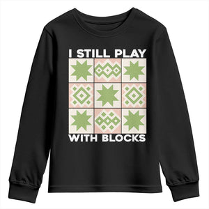 Funny Quilting Sewing Lover Youth Sweatshirt I Still Play With Blocks Quilter TS11 Black Print Your Wear