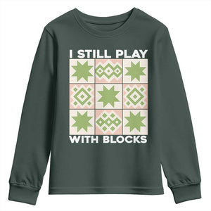 Funny Quilting Sewing Lover Youth Sweatshirt I Still Play With Blocks Quilter TS11 Dark Forest Green Print Your Wear