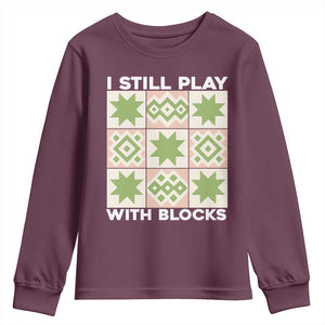 Funny Quilting Sewing Lover Youth Sweatshirt I Still Play With Blocks Quilter TS11 Maroon Print Your Wear