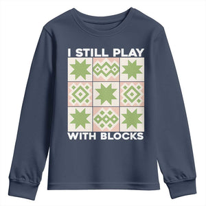 Funny Quilting Sewing Lover Youth Sweatshirt I Still Play With Blocks Quilter TS11 Navy Print Your Wear