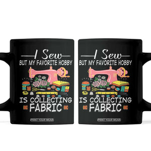 Funny Sewing Lover Coffee Mug I Sew But My Favorite Hobby Is Collecting Fabric TS11 Black Print Your Wear