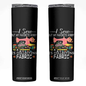 Funny Sewing Lover Skinny Tumbler I Sew But My Favorite Hobby Is Collecting Fabric TS11 Black Print Your Wear