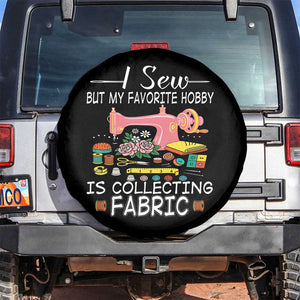 Funny Sewing Lover Spare Tire Cover I Sew But My Favorite Hobby Is Collecting Fabric TS11 No hole Black Print Your Wear