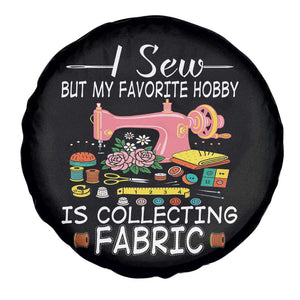 Funny Sewing Lover Spare Tire Cover I Sew But My Favorite Hobby Is Collecting Fabric TS11 Print Your Wear