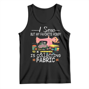 Funny Sewing Lover Tank Top I Sew But My Favorite Hobby Is Collecting Fabric TS11 Black Print Your Wear