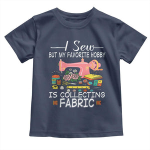 Funny Sewing Lover Toddler T Shirt I Sew But My Favorite Hobby Is Collecting Fabric TS11 Navy Print Your Wear