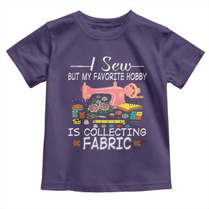 Funny Sewing Lover Toddler T Shirt I Sew But My Favorite Hobby Is Collecting Fabric TS11 Purple Print Your Wear