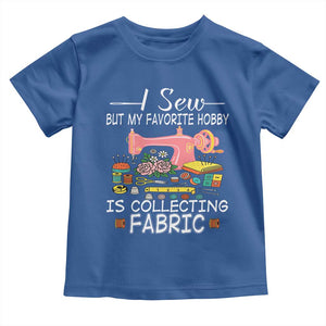 Funny Sewing Lover Toddler T Shirt I Sew But My Favorite Hobby Is Collecting Fabric TS11 Royal Blue Print Your Wear